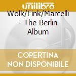 Wolk/Fink/Marcelli - The Berlin Album cd
