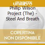 Phillip Wilson Project (The) - Steel And Breath cd