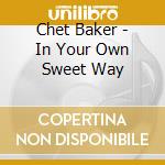 Chet Baker - In Your Own Sweet Way cd musicale di BAKER CHET