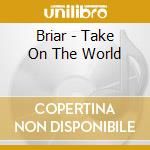 Briar - Take On The World cd musicale di Briar