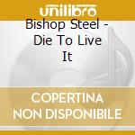 Bishop Steel - Die To Live It cd