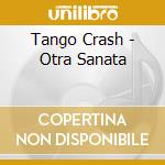 Tango Crash - Otra Sanata cd musicale di TANGO CRASH