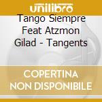 Tango Siempre Feat Atzmon Gilad - Tangents cd