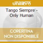 Tango Siempre - Only Human cd musicale di Tango Siempre