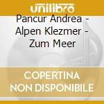 Pancur Andrea - Alpen Klezmer - Zum Meer cd