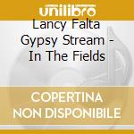 Lancy Falta Gypsy Stream - In The Fields cd