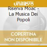 Riserva Moac - La Musica Dei Popoli cd