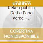 Reketepublica De La Papa Verde - Oficialmente I Legal cd musicale di REKETEPUBLICA DE LA