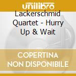 Lackerschmid Quartet - Hurry Up & Wait cd