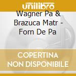 Wagner Pa & Brazuca Matr - Forn De Pa cd musicale di Wagner Pa & Brazuca Matr