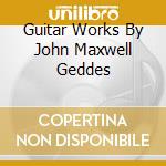 Guitar Works By John Maxwell Geddes cd