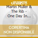 Martin Muller & The Rib - One Day In My Life cd musicale di Martin Muller & The Rib