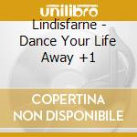 Lindisfarne - Dance Your Life Away +1 cd musicale di Lindisfarne