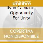 Ryan Carniaux - Opportunity For Unity