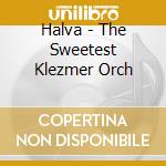 Halva - The Sweetest Klezmer Orch cd