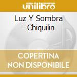 Luz Y Sombra - Chiquilin cd