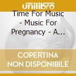 Time For Music - Music For Pregnancy - A New Beginning cd musicale di Time For Music