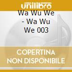 Wa Wu We - Wa Wu We 003 cd