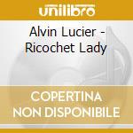 Alvin Lucier - Ricochet Lady cd musicale di Alvin Lucier