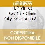 (LP Vinile) Cv313 - Glass City Sessions (2 Lp) lp vinile di Cv313