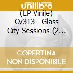 (LP Vinile) Cv313 - Glass City Sessions (2 Lp) vinile