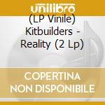 (LP Vinile) Kitbuilders - Reality (2 Lp) vinile