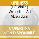 (LP Vinile) Wraetlic - Ad Absurdum vinile