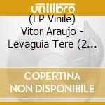 (LP Vinile) Vitor Araujo - Levaguia Tere (2 Lp) lp vinile di Vitor Araujo