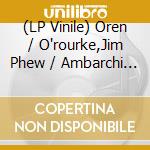 (LP Vinile) Oren / O'rourke,Jim Phew / Ambarchi - Patience Soup lp vinile di Oren / O'rourke,Jim Phew / Ambarchi