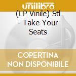 (LP Vinile) Stl - Take Your Seats lp vinile di Stl