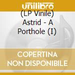 (LP Vinile) Astrid - A Porthole (I) vinile