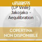 (LP Vinile) Jakojako - Aequilibration vinile