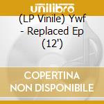 (LP Vinile) Ywf - Replaced Ep (12