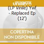 (LP Vinile) Ywf - Replaced Ep (12') vinile