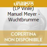 (LP Vinile) Manuel Meyer - Wuchtbrumme vinile