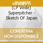 (LP Vinile) Superpitcher - Sketch Of Japan lp vinile di Superpitcher