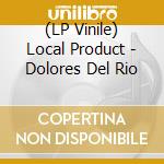 (LP Vinile) Local Product - Dolores Del Rio vinile
