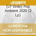 (LP Vinile) Pop Ambient 2020 (2 Lp) vinile