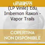 (LP Vinile) Edu Imbernon Raxon - Vapor Trails vinile