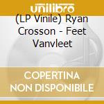 (LP Vinile) Ryan Crosson - Feet Vanvleet lp vinile