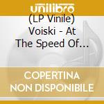 (LP Vinile) Voiski - At The Speed Of Love vinile