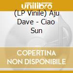 (LP Vinile) Aju Dave - Ciao Sun vinile