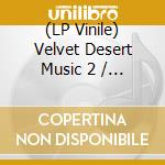 (LP Vinile) Velvet Desert Music 2 / Various (2 Lp) lp vinile