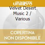 Velvet Desert Music 2 / Various cd