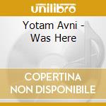 Yotam Avni - Was Here cd musicale
