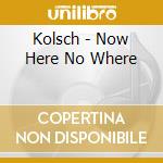 Kolsch - Now Here No Where cd