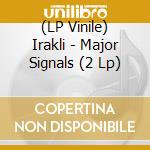 (LP Vinile) Irakli - Major Signals (2 Lp) vinile
