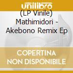 (LP Vinile) Mathimidori - Akebono Remix Ep vinile