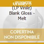 (LP Vinile) Blank Gloss - Melt lp vinile