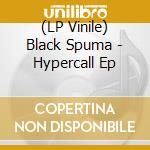 (LP Vinile) Black Spuma - Hypercall Ep vinile